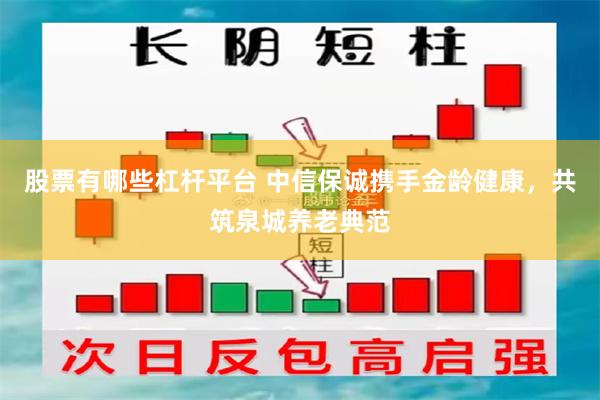 股票有哪些杠杆平台 中信保诚携手金龄健康，共筑泉城养老典范