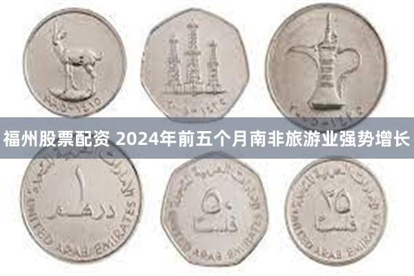 福州股票配资 2024年前五个月南非旅游业强势增长