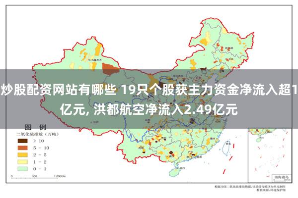 炒股配资网站有哪些 19只个股获主力资金净流入超1亿元, 洪都航空净流入2.49亿元