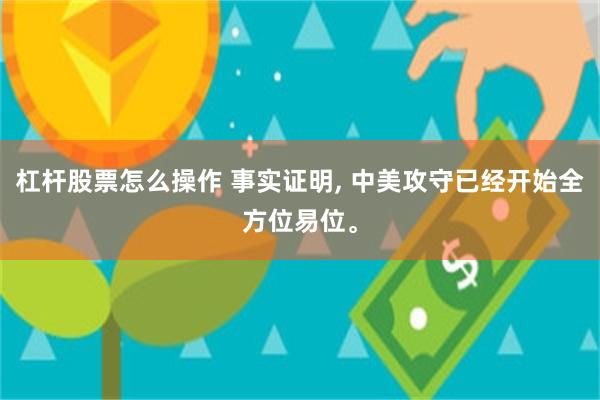 杠杆股票怎么操作 事实证明, 中美攻守已经开始全方位易位。