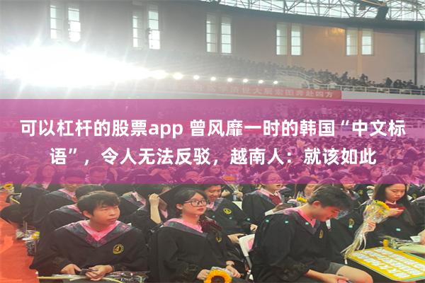 可以杠杆的股票app 曾风靡一时的韩国“中文标语”，令人无法反驳，越南人：就该如此