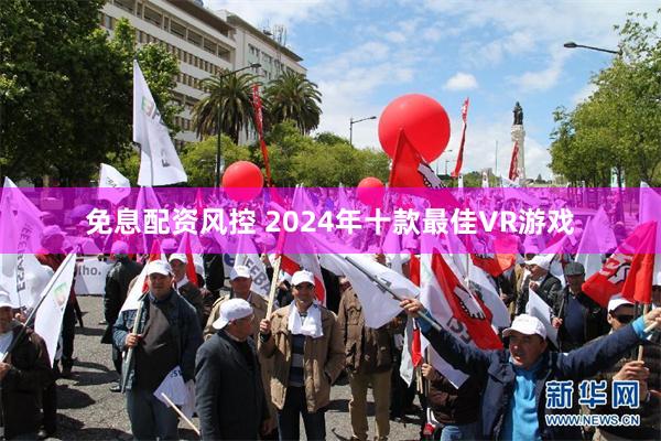 免息配资风控 2024年十款最佳VR游戏