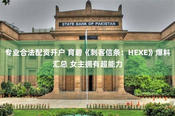 专业合法配资开户 育碧《刺客信条：HEXE》爆料汇总 女主拥有超能力