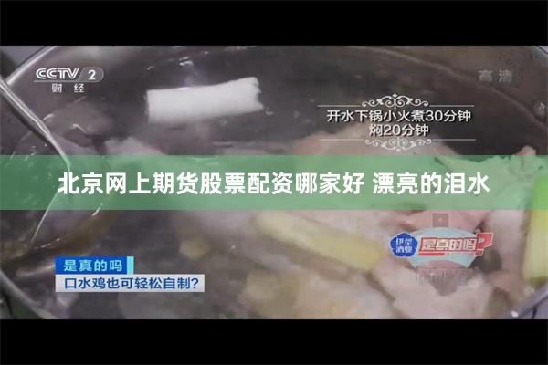 北京网上期货股票配资哪家好 漂亮的泪水