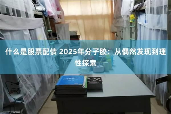 什么是股票配债 2025年分子胶：从偶然发现到理性探索