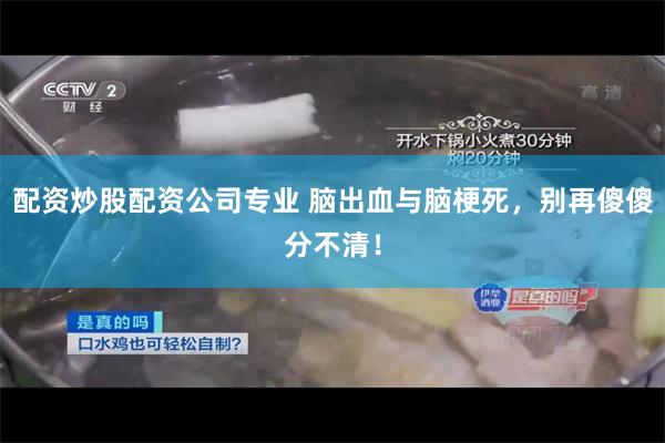 配资炒股配资公司专业 脑出血与脑梗死，别再傻傻分不清！