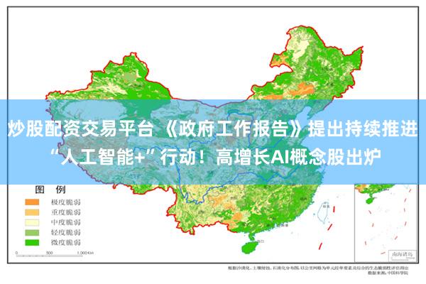 炒股配资交易平台 《政府工作报告》提出持续推进“人工智能+”行动！高增长AI概念股出炉